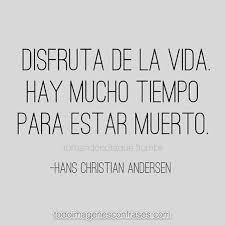 Resultado de imagen para FRASES SOBRE DISFRUTAR LA VIDA