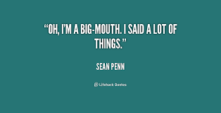 Oh, I&#39;m a big-mouth. I said a lot of things. - Sean Penn at ... via Relatably.com