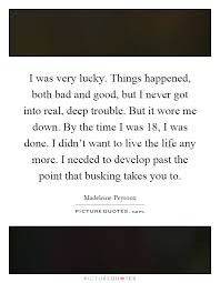 i-was-very-lucky-things-happened-both-bad-and-good-but-i-never-got-into-real-deep-trouble-but-it-quote-1.jpg via Relatably.com