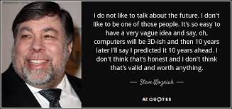 Steve Wozniak quote: I do not like to talk about the future. I... via Relatably.com