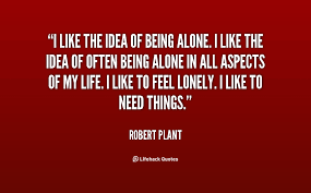 I like the idea of being alone. I like the idea of often being ... via Relatably.com