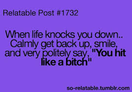 when life knocks you down, calmly get back up, smile, and very ... via Relatably.com