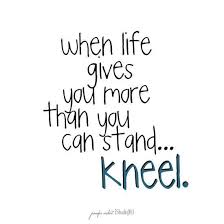 Words to Remember! When life gives you more than you can Stand ... via Relatably.com