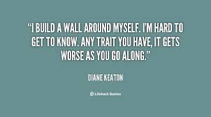 I build a wall around myself. I&#39;m hard to get to know. Any trait ... via Relatably.com