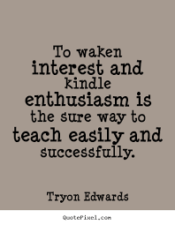 Success quotes - To waken interest and kindle enthusiasm is the.. via Relatably.com