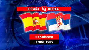 España - Serbia en directo | Amistosos de selecciones hoy en vivo