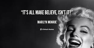 It&#39;s all make believe, isn&#39;t it? - Marilyn Monroe at Lifehack Quotes via Relatably.com
