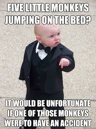 Five little monkeys jumping on the bed? It would be unfortunate if ... via Relatably.com
