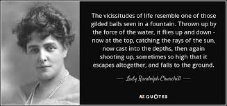 Lady Randolph Churchill quote: The vicissitudes of life resemble ... via Relatably.com