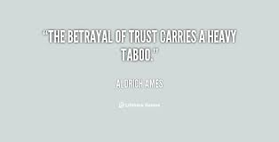 The betrayal of trust carries a heavy taboo. - Aldrich Ames at ... via Relatably.com