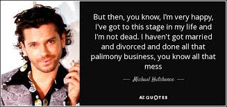 Michael Hutchence quote: But then, you know, I&#39;m very happy, I&#39;ve ... via Relatably.com