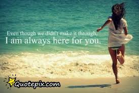 Even Though We Didn&#39;t Make It Through, I Am Always Here For You ... via Relatably.com