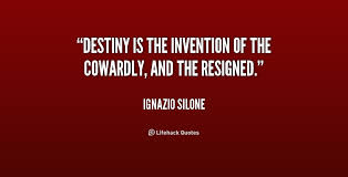 Destiny is the invention of the cowardly, and the resigned ... via Relatably.com