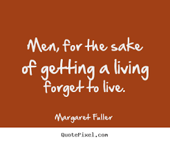 Inspirational quote - Men, for the sake of getting a living forget ... via Relatably.com