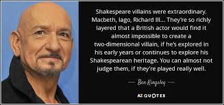 Ben Kingsley quote: Shakespeare villains were extraordinary ... via Relatably.com