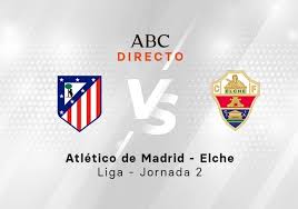 Atl&eacute;tico de Madrid - Elche, estad&iacute;sticas del partido de Liga