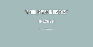 A fool is wise in his eyes. - King Solomon at Lifehack Quotes via Relatably.com