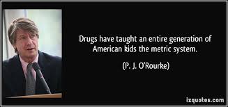 Drugs have taught an entire generation of American kids the metric ... via Relatably.com