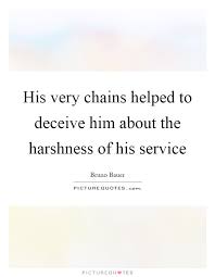 His very chains helped to deceive him about the harshness of his... via Relatably.com