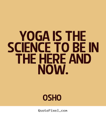 Inspirational quotes - Yoga is the science to be in the here and now. via Relatably.com