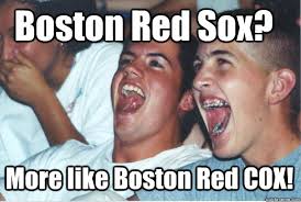 More like Boston Red COX! Boston Red Sox? More like Boston Red COX! - 00f26ca2b196d37934c522b2cc56b8187ed7f4874f78dec7bb691c32a4ebec12