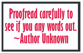 Proofread carefully to see if you any words out. --Author Unknown