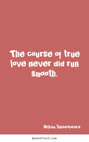 The course of true love never did run smooth. William Shakespeare ... via Relatably.com