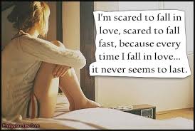 I&#39;m scared to fall in love, scared to fall fast, because every ... via Relatably.com