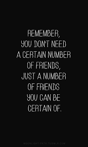 Daily Quotes: You Only Need A Number Of Friends You Can Be Certain ... via Relatably.com