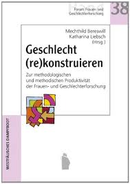 Mechthild Bereswill, Katharina Liebsch (Hrsg.): Geschlecht ( - Mechthild-Bereswill-Katharina-Liebsch-Hrsg-Geschlecht-rekonstruieren-Zur-methodologischen-und-methodischen-Produktivitaet-der-Frauen-und-Geschlechterforschung