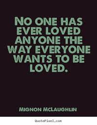 Love quote - No one has ever loved anyone the way everyone wants ... via Relatably.com