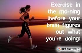 Exercise in the morning (before your brain figures out what ... via Relatably.com