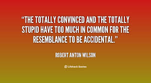 The totally convinced and the totally stupid have too much in ... via Relatably.com