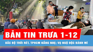 Bản tin trưa 1-12: Bắc bộ trời rét, TPHCM nắng nhẹ; Vụ gần 400 người ngộ độc ở Bà Rịa-Vũng Tàu: Các mẫu thực phẩm nhiễm salmonella