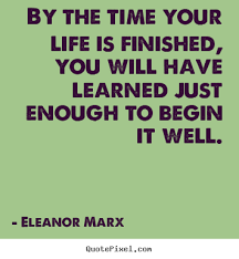 By the time your life is finished, you will have.. Eleanor Marx ... via Relatably.com