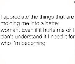 I appreciate the things that are molding me into a better women ... via Relatably.com