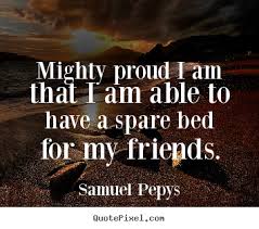 Mighty proud i am that i am able to have a spare.. Samuel Pepys ... via Relatably.com