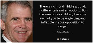 Oliver North quote: There is no moral middle ground. Indifference ... via Relatably.com