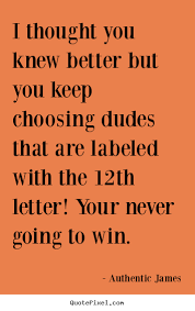 Love quote - I thought you knew better but you keep choosing.. via Relatably.com
