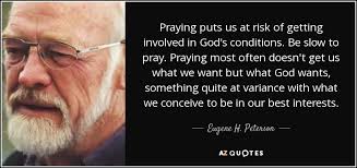 Eugene H. Peterson quote: Praying puts us at risk of getting ... via Relatably.com