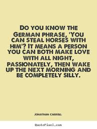 Love quotes - Do you know the german phrase, &#39;you can steal horses ... via Relatably.com