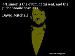 David Mitchell - quote-Humor is the ovum of dissent, and the Juche ... via Relatably.com