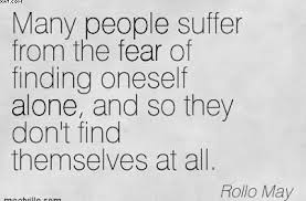 many-people-suffer-from-the-fear-of-finding-oneself-alone-and-so-they-dont-find-themselves-at-all-rollo-may.jpg via Relatably.com