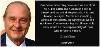 Jacques Chirac quote: Our house is burning down and we are blind to... via Relatably.com