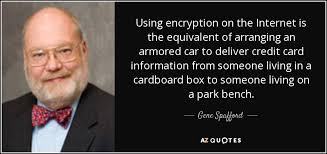 Gene Spafford quote: Using encryption on the Internet is the ... via Relatably.com