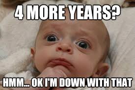 4 more years? hmm... ok i&#39;m down with that &middot; 4 more years? hmm... ok i&#39;m down with that pensive &middot; add your own caption. 119 shares - 51d1bc43bb36bb6370025910e5e4dc27283f26d014ea1f32b024c614b65fd0a1