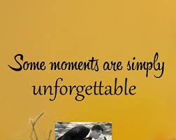 Unforgettable Moments Quotes. QuotesGram via Relatably.com