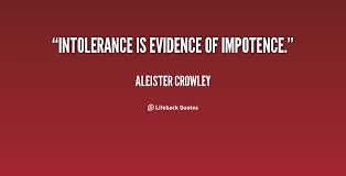 Intolerance is evidence of impotence. - Aleister Crowley at ... via Relatably.com