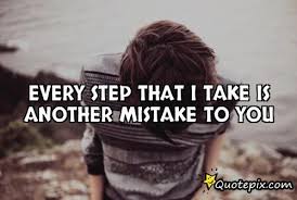 Every Step That I Take Is Another Mistake To You.. - QuotePix.com ... via Relatably.com