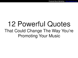 12 Powerful Quotes That Could Change The Way You&#39;re Promoting Your Mu… via Relatably.com